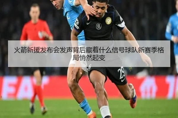 火箭新援发布会发声背后藏着什么信号球队新赛季格局悄然起变
